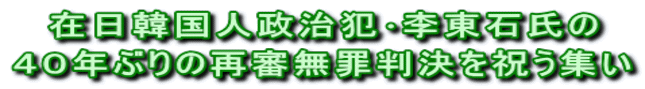 在日韓国人政治犯･李東石氏の ４０年ぶりの再審無罪判決を祝う集い 